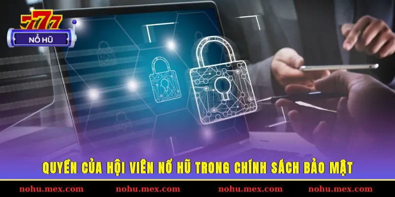 Quyền của hội viên Nổ hũ trong chính sách bảo mật