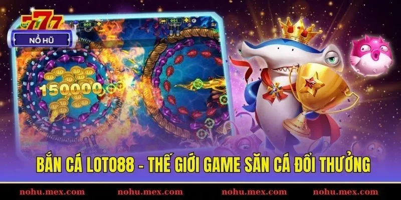 Bắn c&aacute; Loto88 - Thế giới game săn c&aacute; đổi thưởng