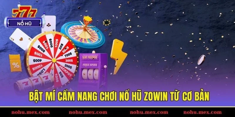 Bật mí cẩm nang chơi nổ hũ Zowin từ cơ bản