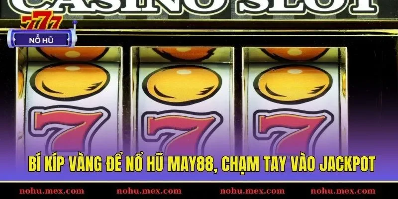 B&iacute; k&iacute;p v&agrave;ng để nổ hũ May88, chạm tay v&agrave;o Jackpot