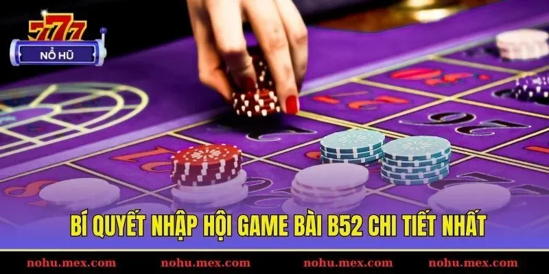 B&iacute; quyết nhập hội game b&agrave;i B52 chi tiết nhất