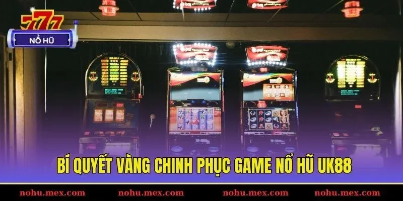 B&iacute; quyết v&agrave;ng chinh phục game nổ hũ UK88