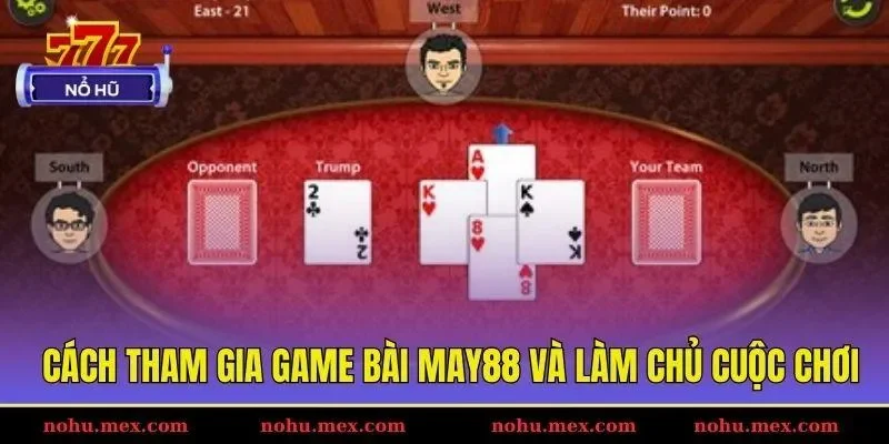 C&aacute;ch tham gia game b&agrave;i May88 v&agrave; l&agrave;m chủ cuộc chơi