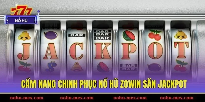 Cẩm nang chinh phục nổ hũ Zowin săn Jackpot