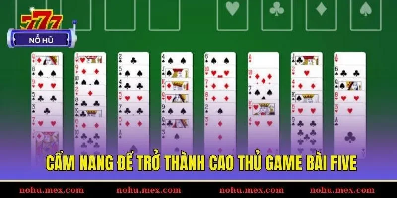 Cẩm nang để trở th&agrave;nh cao thủ game b&agrave;i FIVE