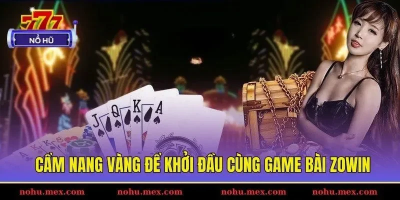 Cẩm nang v&agrave;ng để khởi đầu c&ugrave;ng game b&agrave;i Zowin