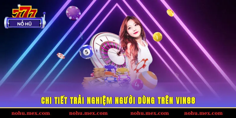 Chi tiết trải nghiệm người d&ugrave;ng tr&ecirc;n Vin88