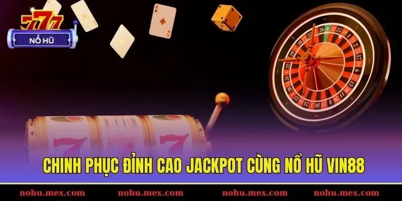 Chinh phục đỉnh cao Jackpot c&ugrave;ng nổ hũ Vin88