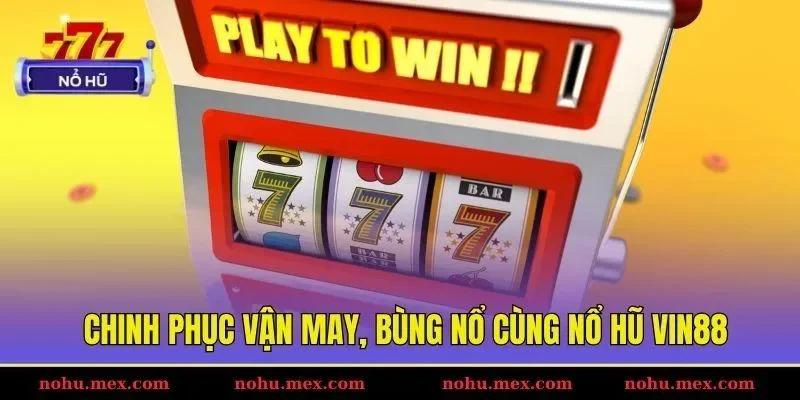 Chinh phục vận may, b&ugrave;ng nổ c&ugrave;ng nổ hũ Vin88