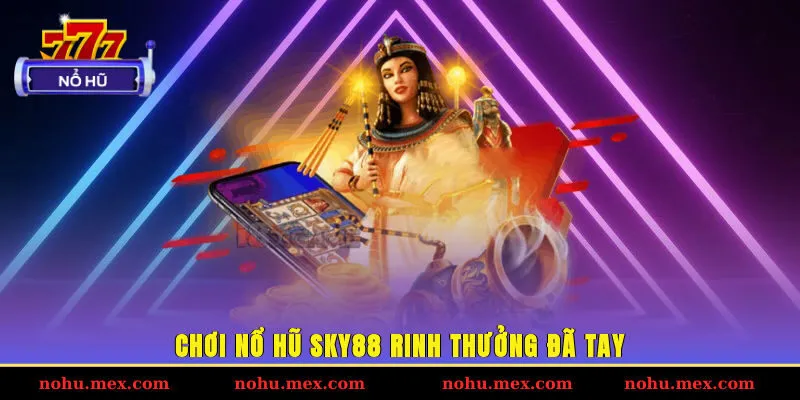Chơi nổ hũ SKY88 rinh thưởng đ&atilde; tay