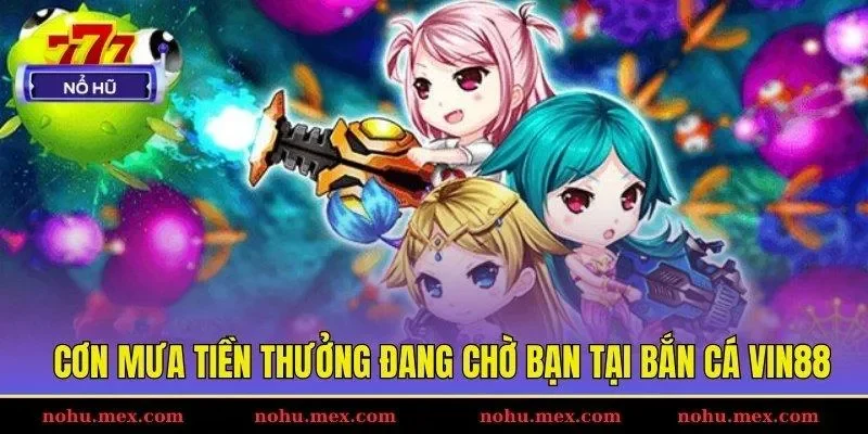 Cơn mưa tiền thưởng đang chờ bạn tại bắn c&aacute; Vin88