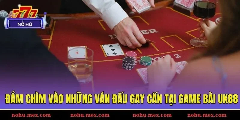 Đắm ch&igrave;m v&agrave;o những v&aacute;n đấu gay cấn tại game b&agrave;i UK88