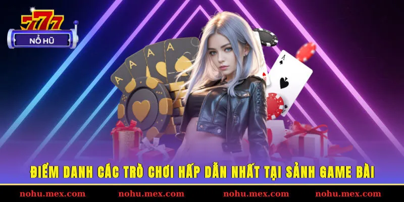 Điểm danh các trò chơi hấp dẫn nhất tại sảnh game bài