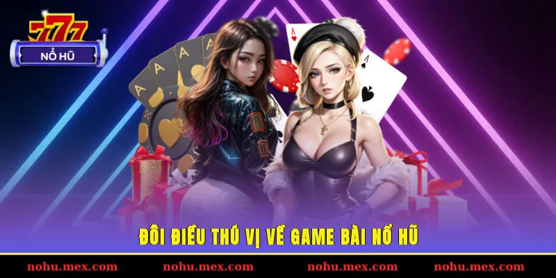 Đôi điều thú vị về game bài Nổ Hũ