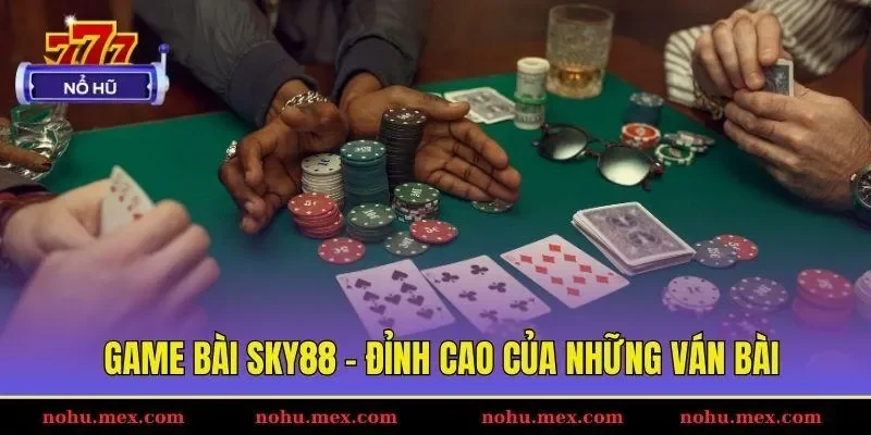 Game b&agrave;i SKY88 &ndash; Đỉnh cao của những v&aacute;n b&agrave;i