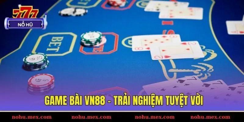 Game bài VN88 - Trải nghiệm tuyệt vời