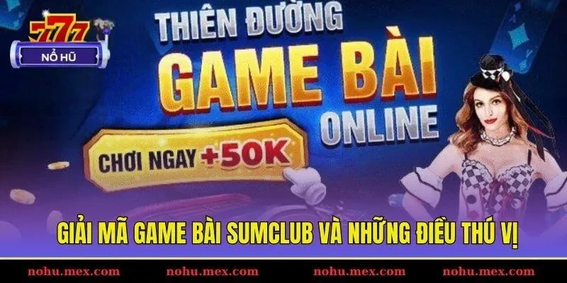 Giải m&atilde; game b&agrave;i Sumclub v&agrave; những điều th&uacute; vị