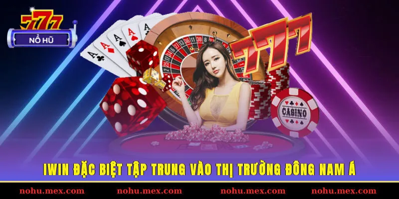 IWIN đặc biệt tập trung v&agrave;o thị trường Đ&ocirc;ng Nam &Aacute;