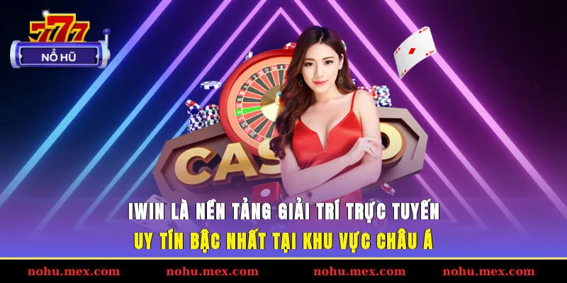 IWIN l&agrave; nền tảng giải tr&iacute; trực tuyến uy t&iacute;n bậc nhất tại khu vực ch&acirc;u &Aacute;