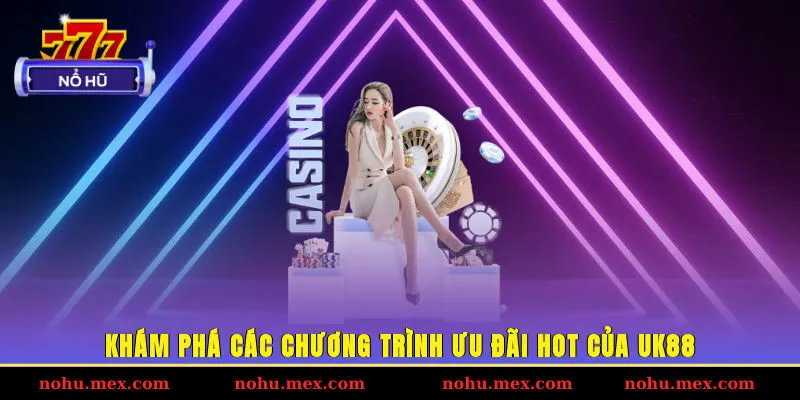 Khám phá các chương trình ưu đãi hot của UK88