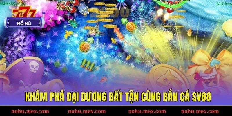 Kh&aacute;m ph&aacute; đại dương bất tận c&ugrave;ng bắn c&aacute; SV88