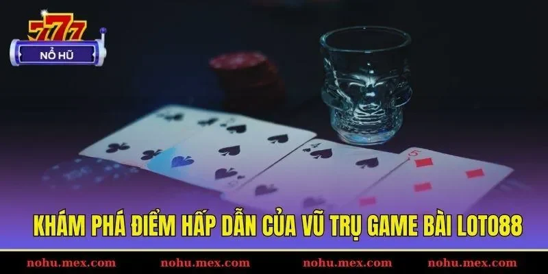 Kh&aacute;m ph&aacute; điểm hấp dẫn của vũ trụ game b&agrave;i Loto88
