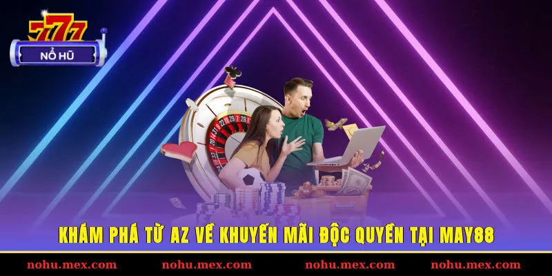 Kh&aacute;m ph&aacute; từ A-Z về khuyến m&atilde;i độc quyền tại May88