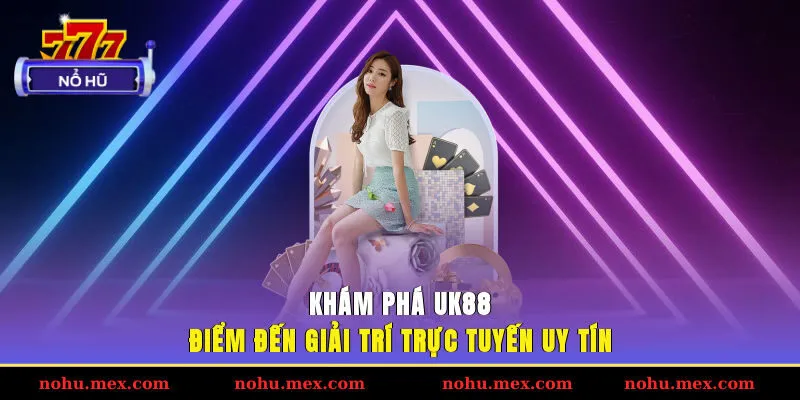 Khám phá UK88: Điểm đến giải trí trực tuyến uy tín