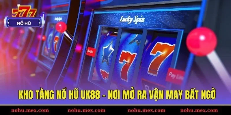 Kho t&agrave;ng nổ hũ UK88 - Nơi mở ra vận may bất ngờ