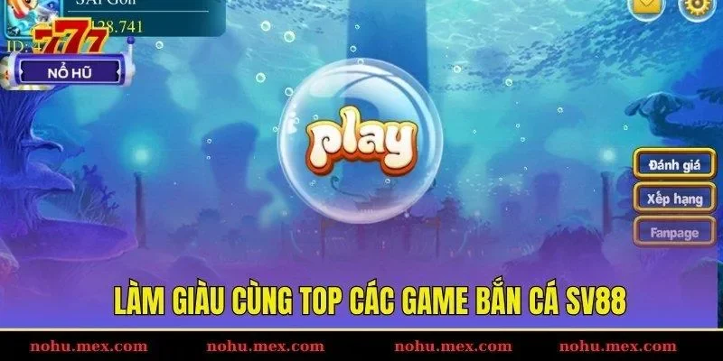 L&agrave;m gi&agrave;u c&ugrave;ng top c&aacute;c game bắn c&aacute; SV88
