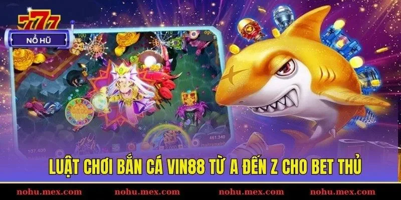 Luật chơi bắn c&aacute; Vin88 từ A đến Z cho bet thủ