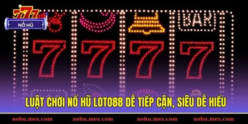 Luật chơi nổ hũ Loto88 dễ tiếp cận, si&ecirc;u dễ hiểu