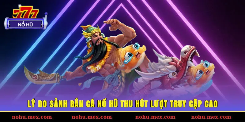 Lý do sảnh bắn cá Nổ hũ thu hút lượt truy cập cao