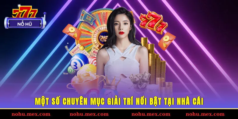 Một số chuy&ecirc;n mục giải tr&iacute; nổi bật tại nh&agrave; c&aacute;i