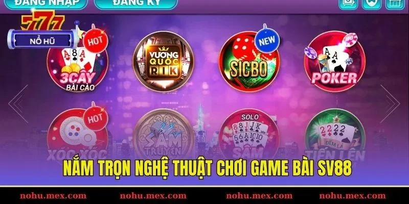 Nắm trọn nghệ thuật chơi game b&agrave;i SV88