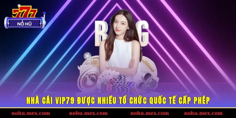 Nh&agrave; c&aacute;i Vip79 được nhiều tổ chức quốc tế cấp ph&eacute;p
