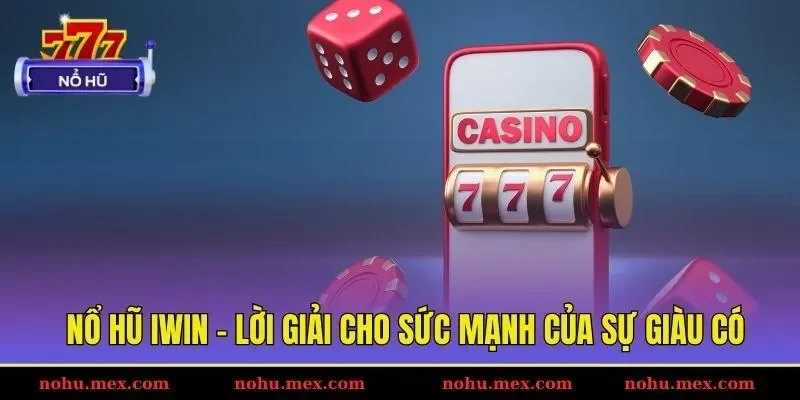 Nổ hũ Iwin - Lời giải cho sức mạnh của sự gi&agrave;u c&oacute;