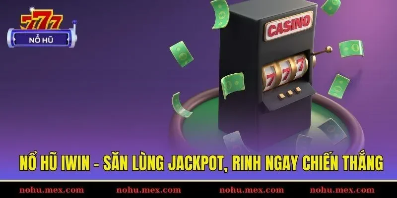 Nổ hũ Iwin - Săn l&ugrave;ng jackpot, rinh ngay chiến thắng