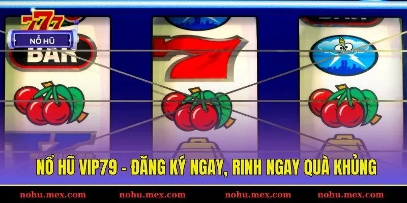 Nổ hũ Vip79 &ndash; Đăng k&yacute; ngay, rinh ngay qu&agrave; khủng