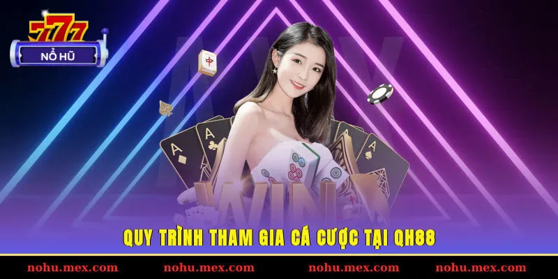 Quy tr&igrave;nh tham gia c&aacute; cược tại QH88