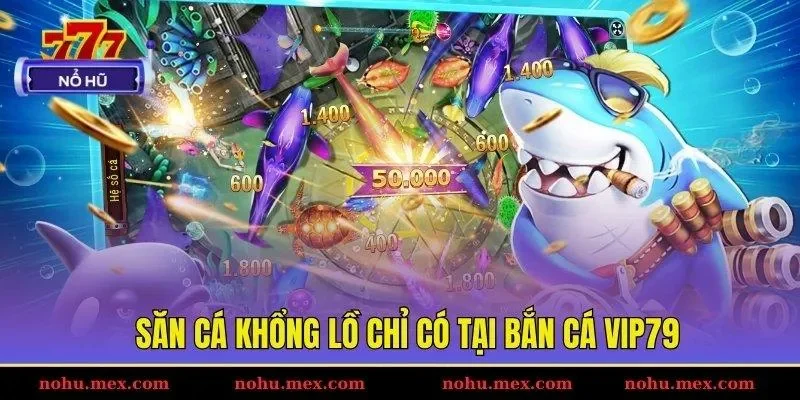 Săn c&aacute; khổng lồ chỉ c&oacute; tại bắn c&aacute; Vip79