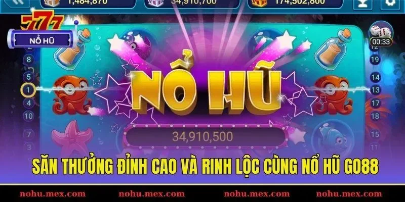 Săn thưởng đỉnh cao và rinh lộc cùng nổ hũ Go88