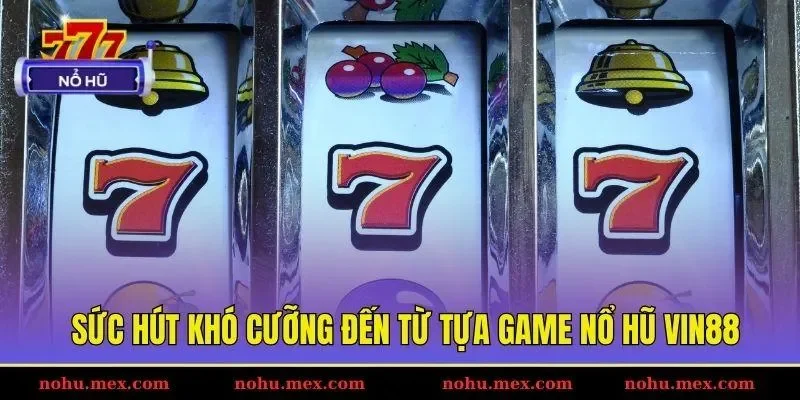 Sức h&uacute;t kh&oacute; cưỡng đến từ tựa game nổ hũ Vin88