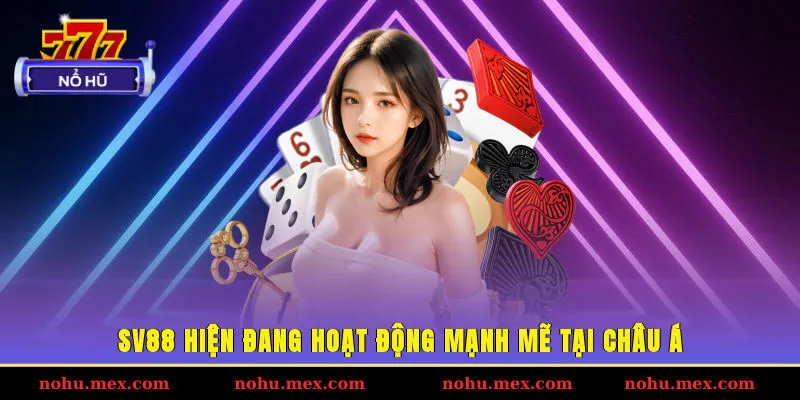 SV88 hiện đang hoạt động mạnh mẽ tại ch&acirc;u &Aacute;