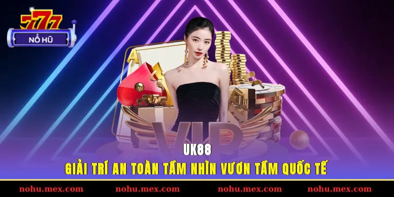 UK88 – Giải trí an toàn, tầm nhìn vươn tầm quốc tế