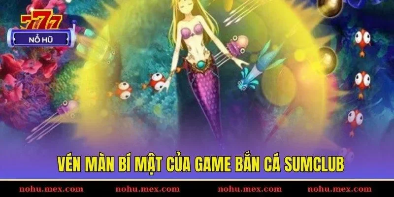 V&eacute;n m&agrave;n b&iacute; mật của game bắn c&aacute; SUMCLUB